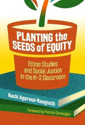 Planting the Seeds of Equity: Ethnic Studies and Social Justice in the K-2 Classroom - Ruchi Agarwal-rangnath