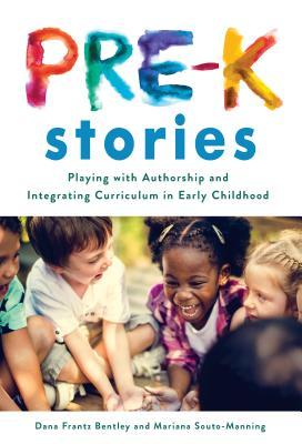 Pre-K Stories: Playing with Authorship and Integrating Curriculum in Early Childhood - Dana Frantz Bentley