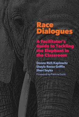 Race Dialogues: A Facilitator's Guide to Tackling the Elephant in the Classroom - Donna Rich Kaplowitz