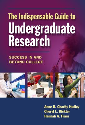 The Indispensable Guide to Undergraduate Research: Success in and Beyond College - Anne H. Charity Hudley