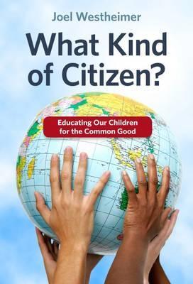 What Kind of Citizen? Educating Our Children for the Common Good - Joel Westheimer