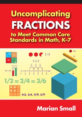 Uncomplicating Fractions to Meet Common Core Standards in Math, K-7 - Marian Small