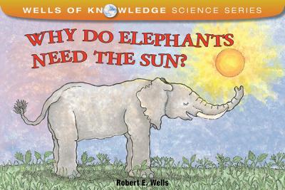 Why Do Elephants Need the Sun? - Robert E. Wells