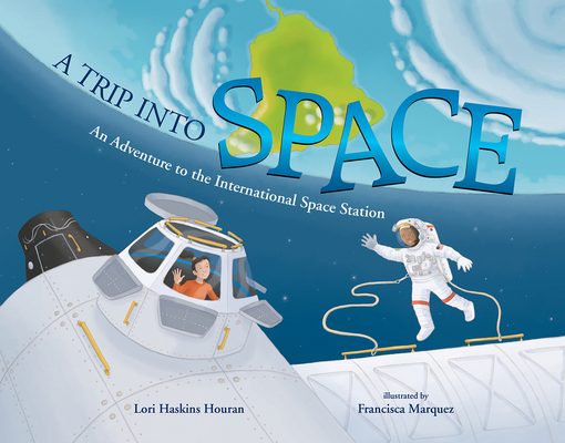 A Trip Into Space: An Adventure to the International Space Station - Lori Haskins Houran