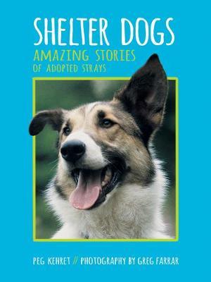 Shelter Dogs: Amazing Stories of Adopted Strays - Peg Kehret