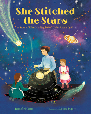 She Stitched the Stars: A Story of Ellen Harding Baker's Solar System Quilt - Jennifer Harris