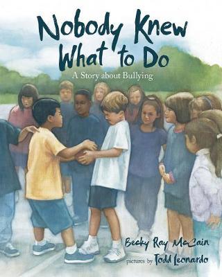 Nobody Knew What to Do: A Story about Bullying - Becky Ray Mccain