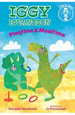Coperta cărții 'Playtime & Mealtime (Iggy Iguanodon: Time to Read, Level 2) - Maryann Macdonald'