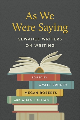As We Were Saying: Sewanee Writers on Writing - Wyatt Prunty
