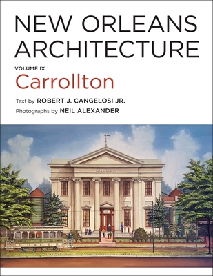 New Orleans Architecture: Volume IX: Carrollton - Robert J. Cangelosi