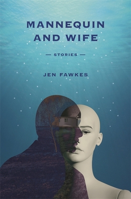 Mannequin and Wife: Stories - Jen Fawkes