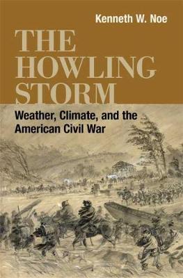 The Howling Storm: Weather, Climate, and the American Civil War - Kenneth W. Noe