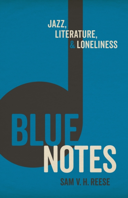 Blue Notes: Jazz, Literature, and Loneliness - Sam V. H. Reese