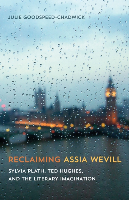 Reclaiming Assia Wevill: Sylvia Plath, Ted Hughes, and the Literary Imagination - Julie Goodspeed-chadwick