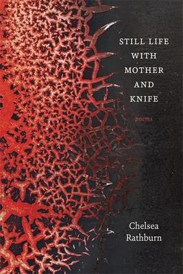 Still Life with Mother and Knife: Poems - Chelsea Rathburn