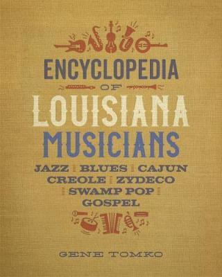 Encyclopedia of Louisiana Musicians: Jazz, Blues, Cajun, Creole, Zydeco, Swamp Pop, and Gospel - Gene Tomko