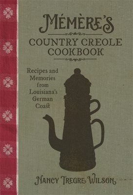M�m�re's Country Creole Cookbook: Recipes and Memories from Louisiana's German Coast - Nancy Tregre Wilson