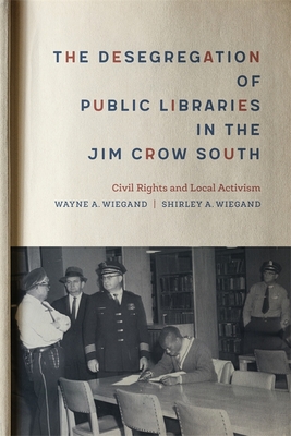 The Desegregation of Public Libraries in the Jim Crow South: Civil Rights and Local Activism - Shirley A. Wiegand