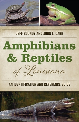 Amphibians and Reptiles of Louisiana: An Identification and Reference Guide - Jeff Boundy