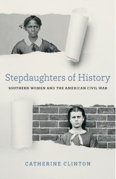 Coperta cărții 'Stepdaughters of History: Southern Women and the American Civil War - Catherine Clinton'
