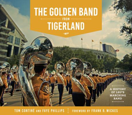 The Golden Band from Tigerland: A History of LSU's Marching Band - Tom Contin�