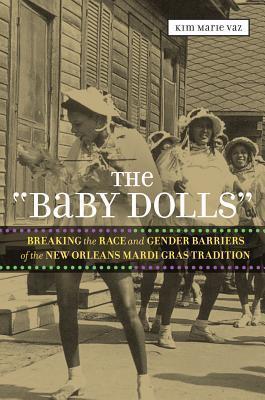 The 'baby Dolls': Breaking the Race and Gender Barriers of the New Orleans Mardi Gras Tradition - Kim Marie Vaz