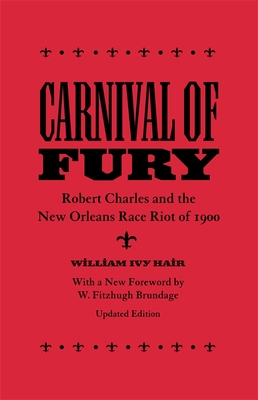 Carnival of Fury: Robert Charles and the New Orleans Race Riot of 1900 - William Ivy Hair