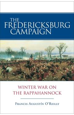 Poza produsului The Fredericksburg Campaign: Winter War on the Rappahannock - Francis August�n O'reilly