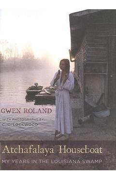 Poza produsului Atchafalaya Houseboat: My Years in the Louisiana Swamp - Gwen Roland
