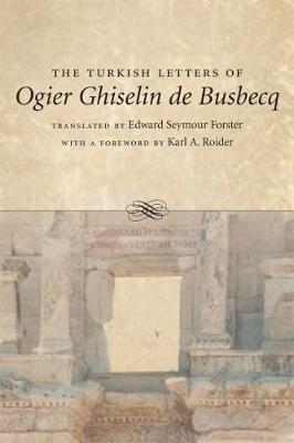 The Turkish Letters of Ogier Ghiselin de Busbecq: A Biography - Edward Seymour Forster