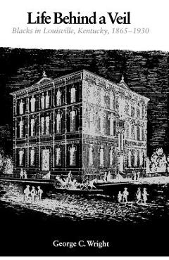 Poza produsului Life Behind a Veil: Blacks in Louisville, Kentucky, 1865-1930 - George C. Wright