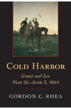 Coperta cărții 'Cold Harbor: Grant and Lee, May 26--June 3, 1864 - Gordon C. Rhea'