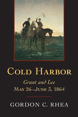 Coperta cărții 'Cold Harbor: Grant and Lee, May 26--June 3, 1864 - Gordon C. Rhea'