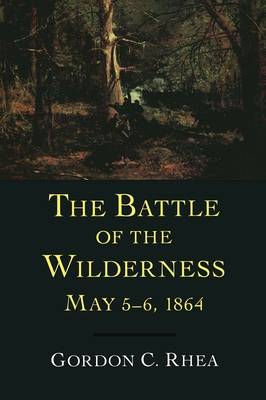 The Battle of the Wilderness, May 5--6, 1864 - Gordon C. Rhea