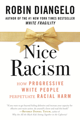 Nice Racism: How Progressive White People Perpetuate Racial Harm - Robin Diangelo