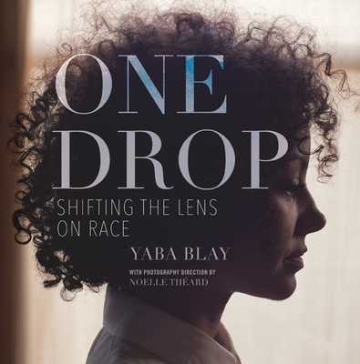 One Drop: Shifting the Lens on Race - Yaba Blay