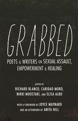 Grabbed: Poets & Writers on Sexual Assault, Empowerment & Healing (Afterword by Anita Hill) - Richard Blanco