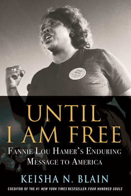 Until I Am Free: Fannie Lou Hamer's Enduring Message to America - Keisha N. Blain