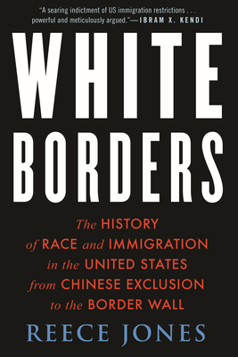 White Borders: The History of Race and Immigration in the United States from Chinese Exclusion to the Border Wall - Reece Jones