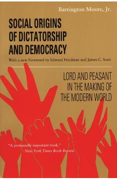 Social Origins of Dictatorship and Democracy: Lord and Peasant in the Making of the Modern World - Barrington Moore