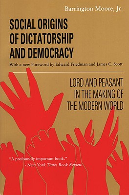 Social Origins of Dictatorship and Democracy: Lord and Peasant in the Making of the Modern World - Barrington Moore