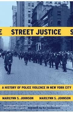 Poza produsului Street Justice: A History of Police Violence in New York City - Marilynn S. Johnson