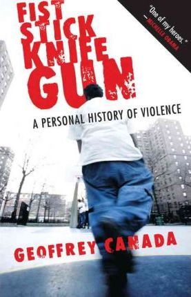 Fist Stick Knife Gun: A Personal History of Violence - Geoffrey Canada