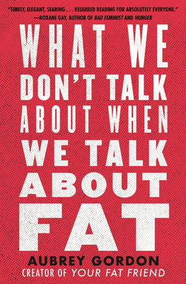 What We Don't Talk about When We Talk about Fat - Aubrey Gordon