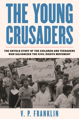 The Young Crusaders: The Untold Story of the Children and Teenagers Who Galvanized the Civil Rights Movement - V. P. Franklin