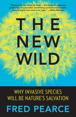 The New Wild: Why Invasive Species Will Be Nature's Salvation - Fred Pearce
