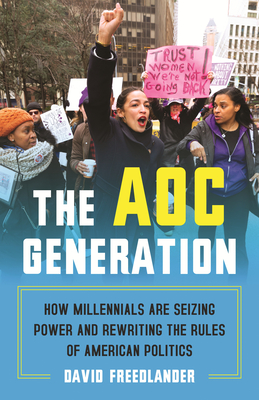 The Aoc Generation: How Millennials Are Seizing Power and Rewriting the Rules of American Politics - David Freedlander