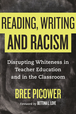 Reading, Writing, and Racism: Disrupting Whiteness in Teacher Education and in the Classroom - Bree Picower