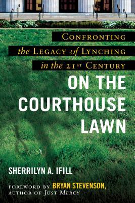 On the Courthouse Lawn, Revised Edition: Confronting the Legacy of Lynching in the Twenty-First Century - Sherrilyn A. Ifill