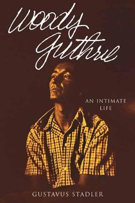 Woody Guthrie: An Intimate Life - Gustavus Stadler